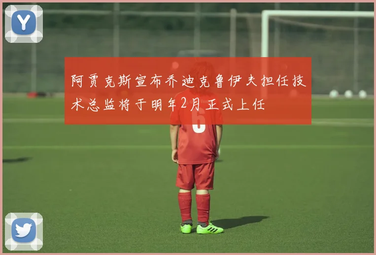阿贾克斯宣布乔迪克鲁伊夫担任技术总监将于明年2月正式上任